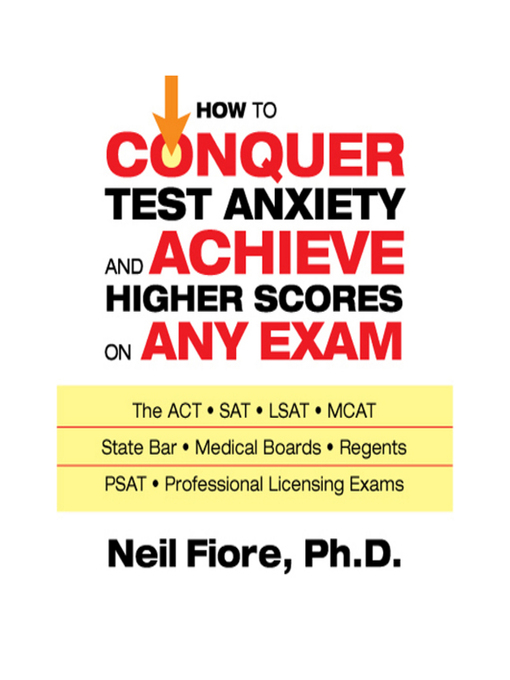 Title details for How to Conquer Test Anxiety and Achieve Higher Scores on Any Exam by Neil Fiore - Available